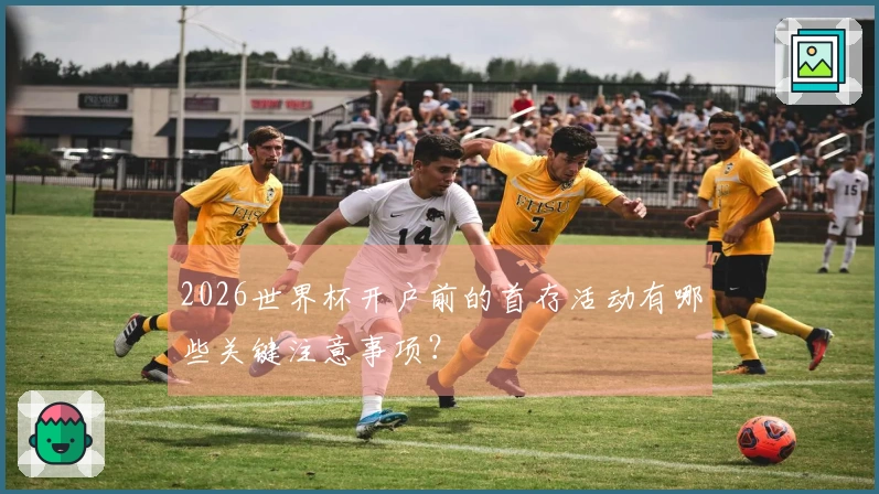 2026世界杯开户前的首存活动有哪些关键注意事项？