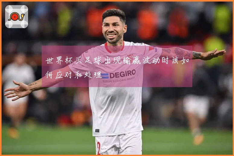 世界杯买足球出现输赢波动时该如何应对和处理