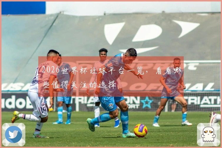 2026世界杯让球平台一览，看看哪些值得关注的选择