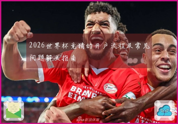 2026世界杯竞猜的开户流程及常见问题解决指南