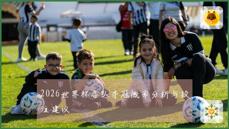 2026世界杯各队夺冠概率分析与投注建议