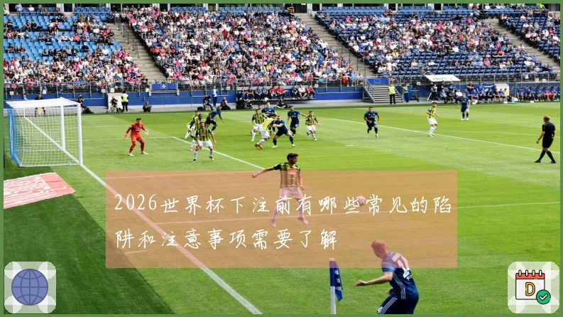 2026世界杯下注前有哪些常见的陷阱和注意事项需要了解