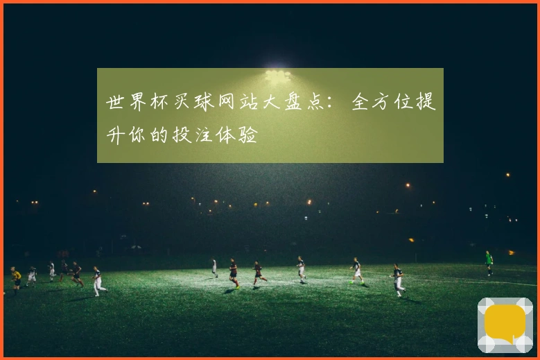 世界杯买球网站大盘点：全方位提升你的投注体验